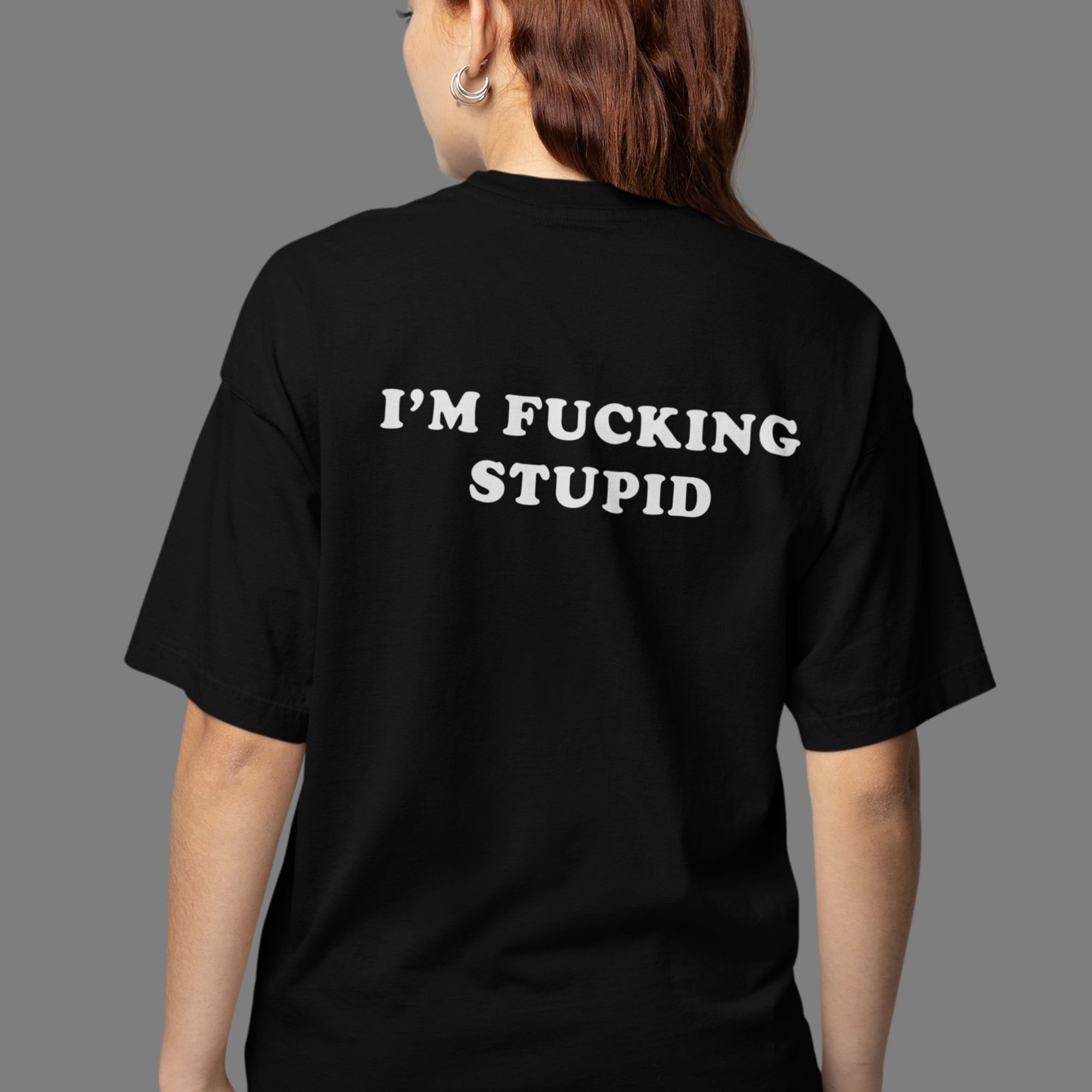 I'm fucking stupid T-Shirt (backprint)