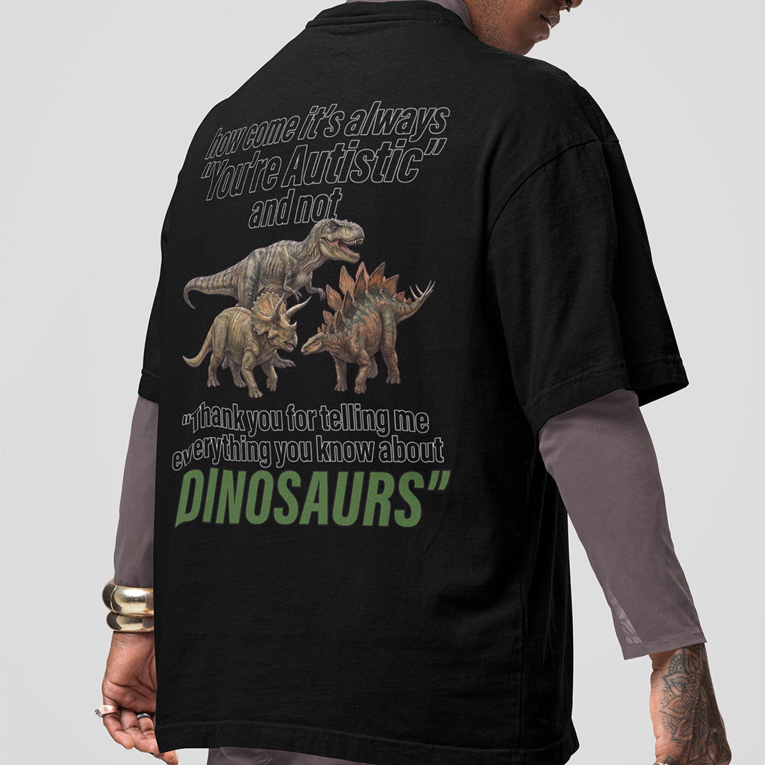 How come its always you're autistic and not thank you for telling me everything you know about Dinosaurs T-Shirt (backprint) Orbital Clothing