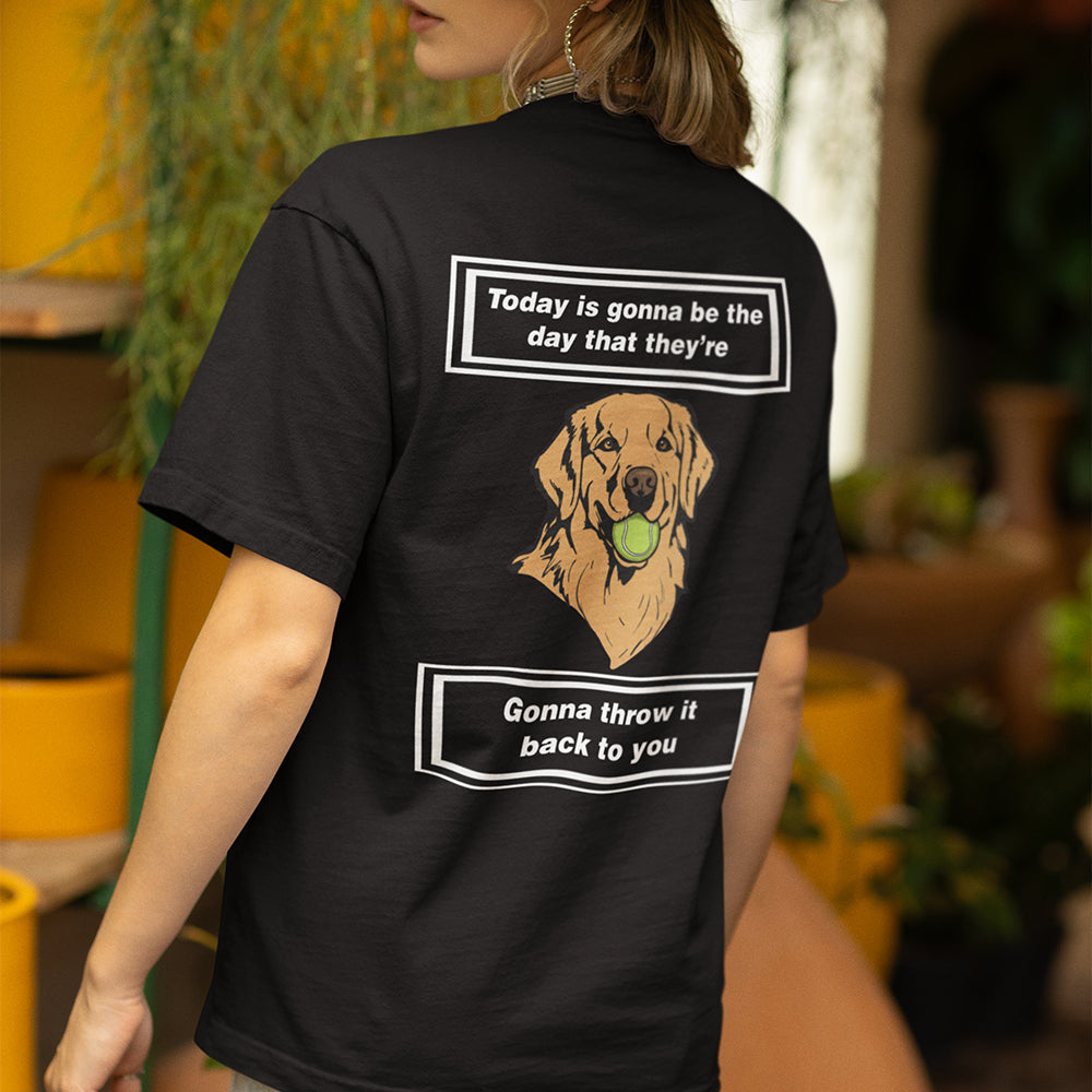 Today is gonna be the day that thet're gonna throw it back to you T-Shirt (backprint)