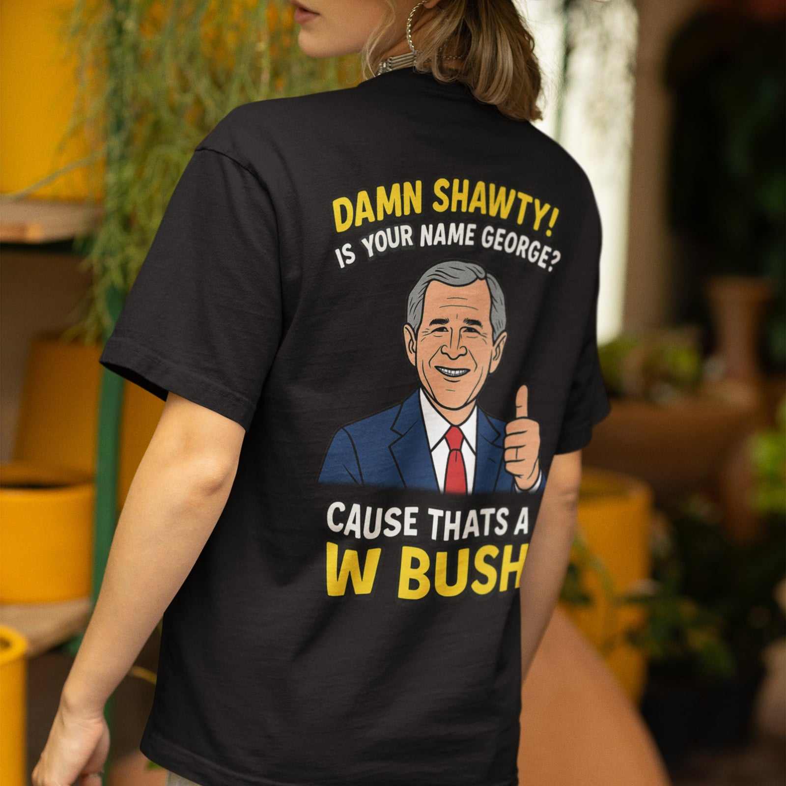 Damn Shorty! Is your name George cause thats a W Bush T-Shirt (backprint) Orbital Clothing