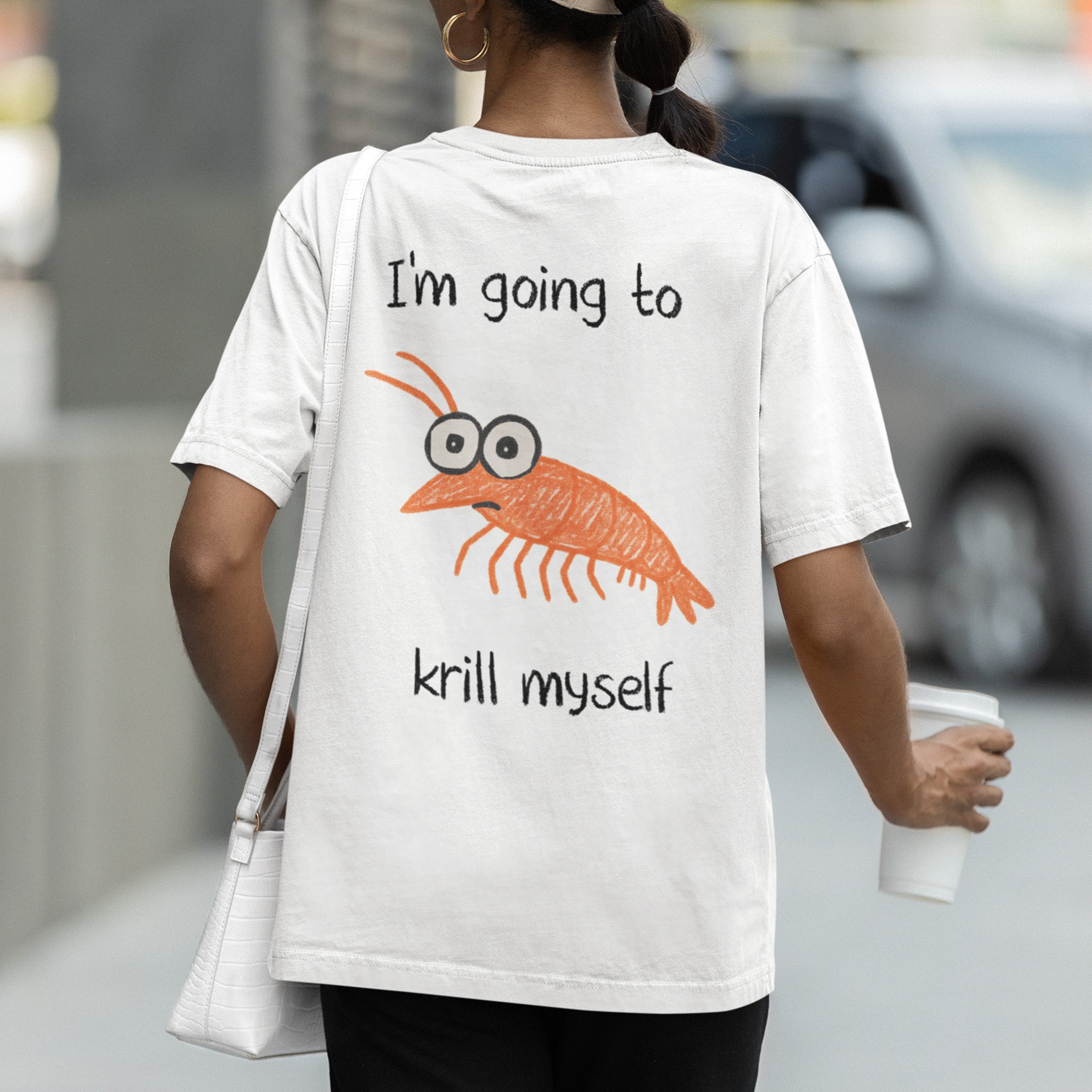 I'm going to Krill Myself T-Shirt (backprint)