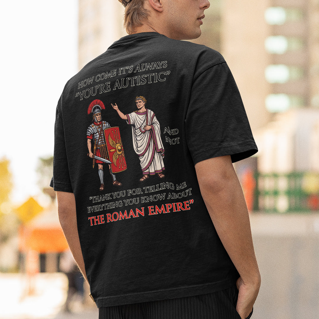 How come it's always You're Autistic and not Thank you for telling me everything you know about the Roman Empire T-Shirt (backprint) Orbital Clothing