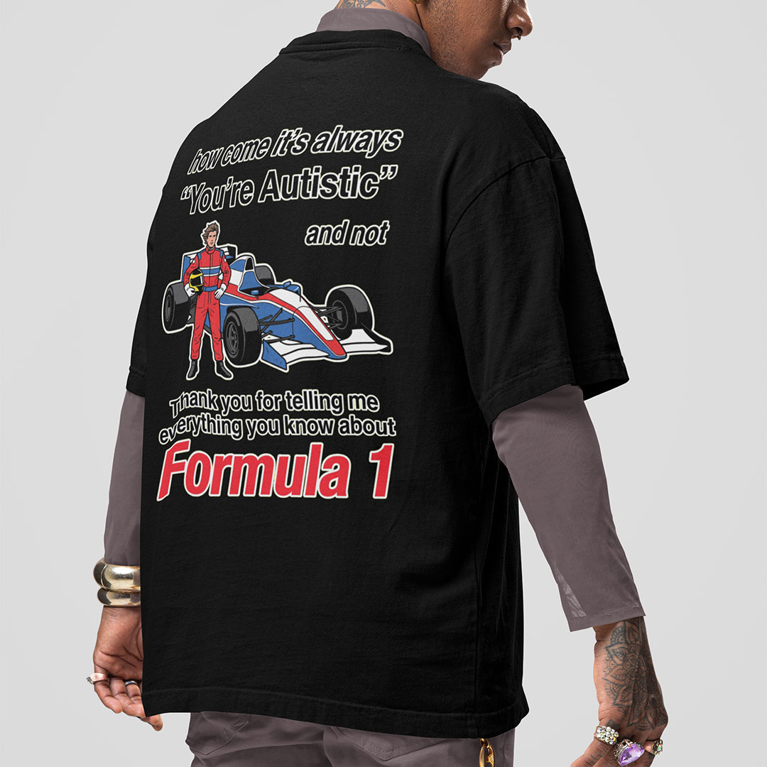 How come its always you're autistic and not thank you for telling me everything you know about Forumula 1 T-Shirt (backprint) Orbital Clothing