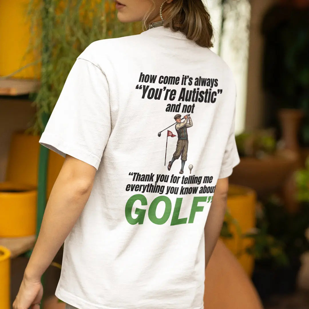 How come its always you're autistic and not thank you for telling me everything you know about golf T-Shirt (backprint) Orbital Clothing