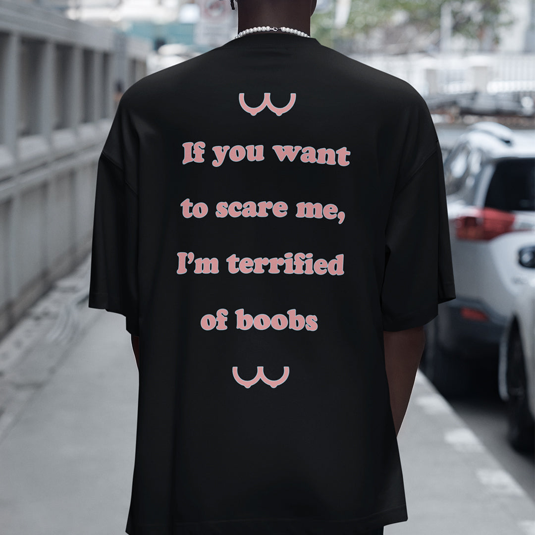 If you want to scare me I'm teriffied of boobs T-Shirt (backprint) Orbital Clothing