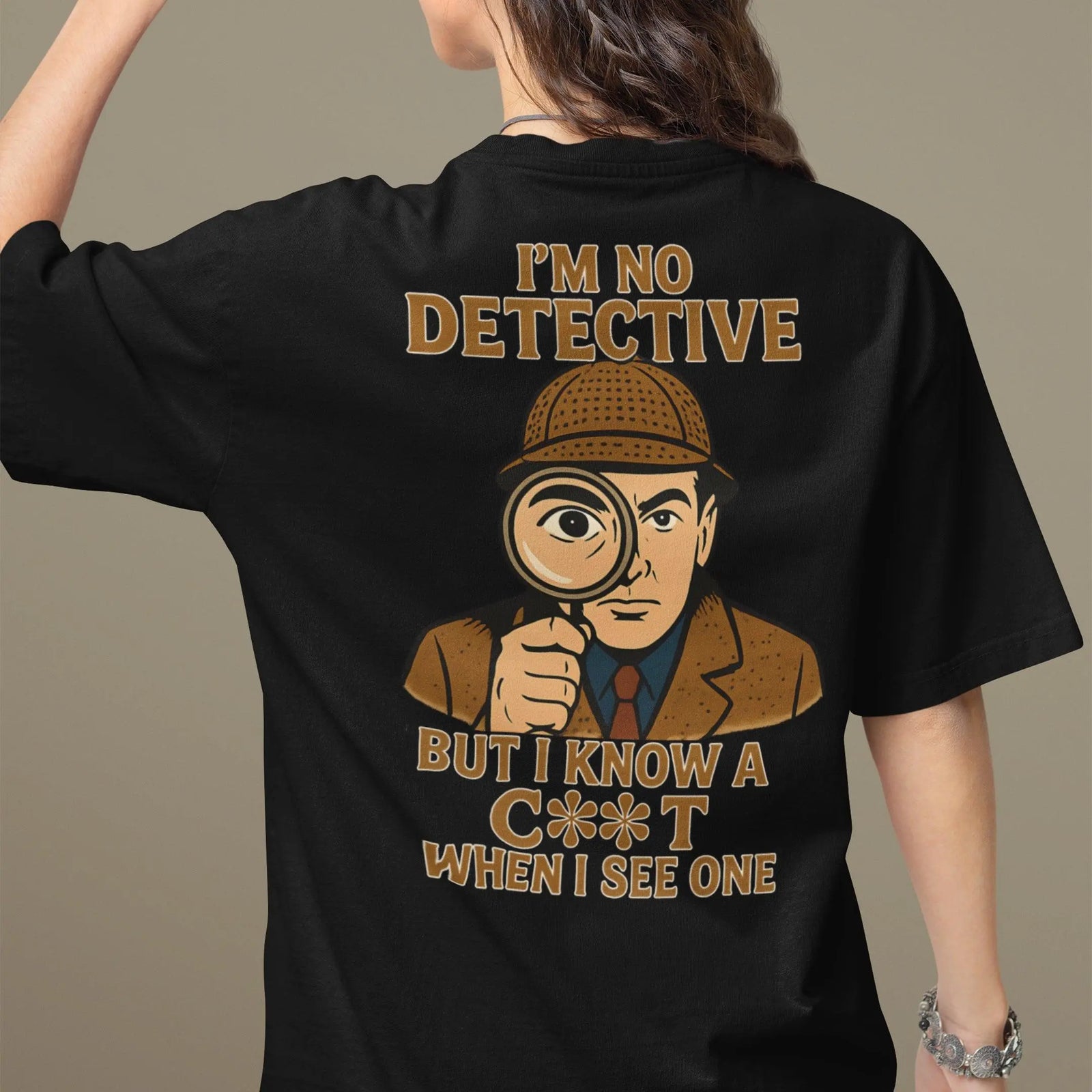 I'm No Detective but I know a C**T when I see one T-Shirt (backprint) - Orbital Clothing