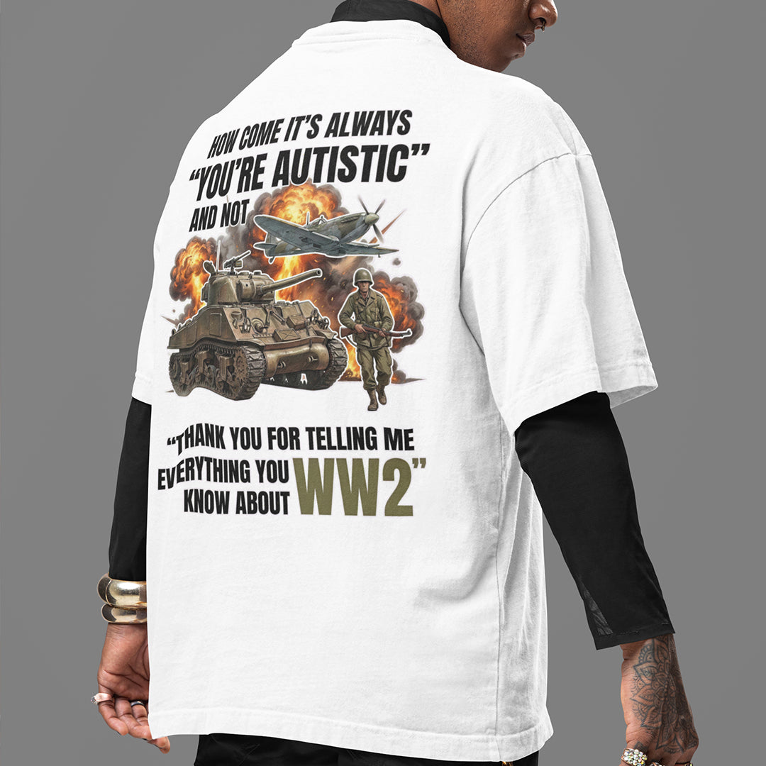 How come its always you're autistic and not thank you for telling me everything you know about WW2 T-Shirt (backprint) Orbital Clothing