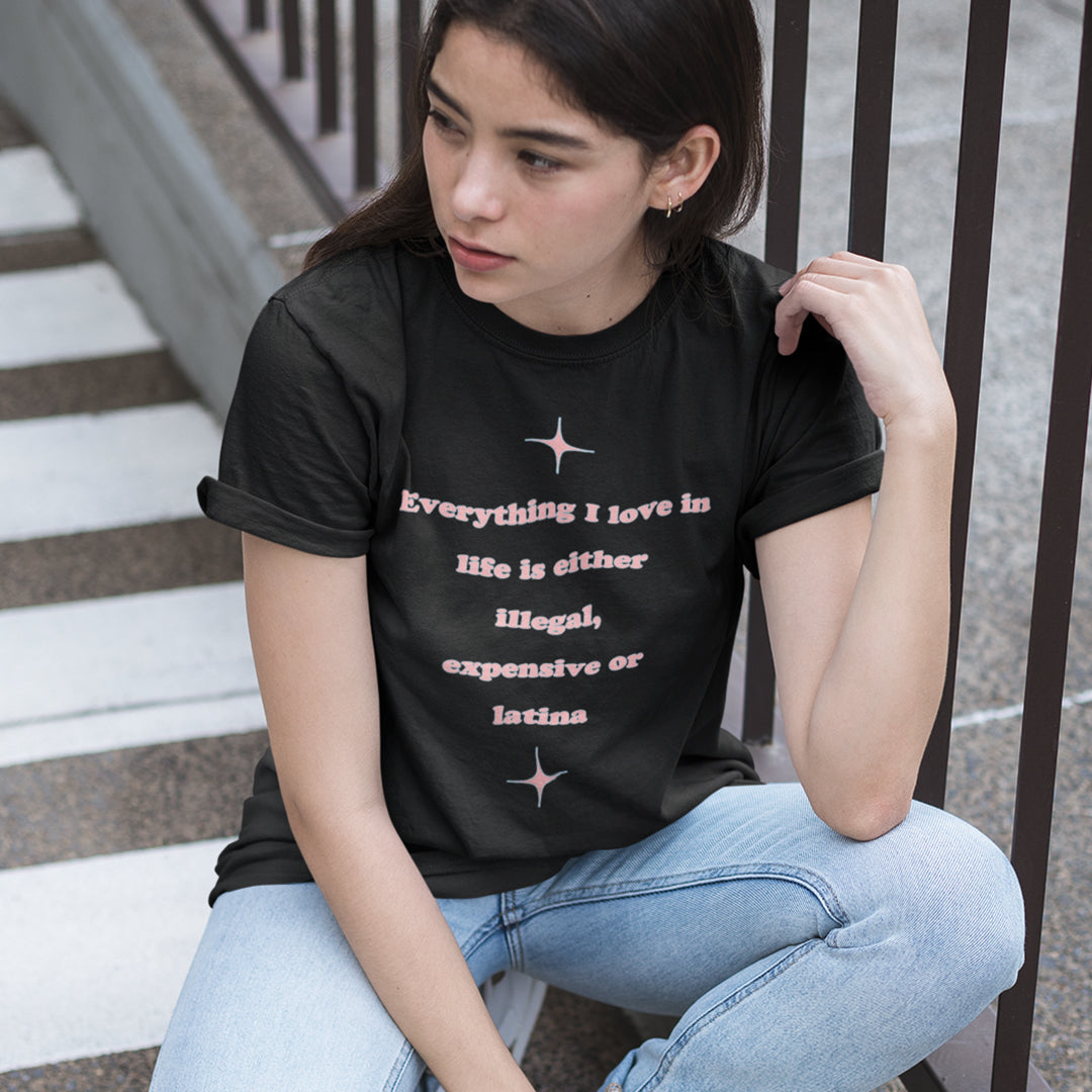 Everything I love in life is either illegal, expensive or latina T-Shirt (backprint)