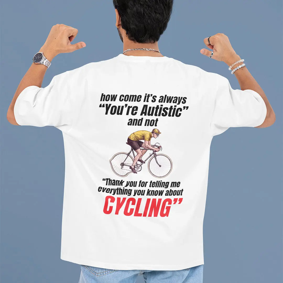 How come it's always you're autistic and not thank you for telling me everything you know about cycling T-Shirt (backprint) Orbital Clothing