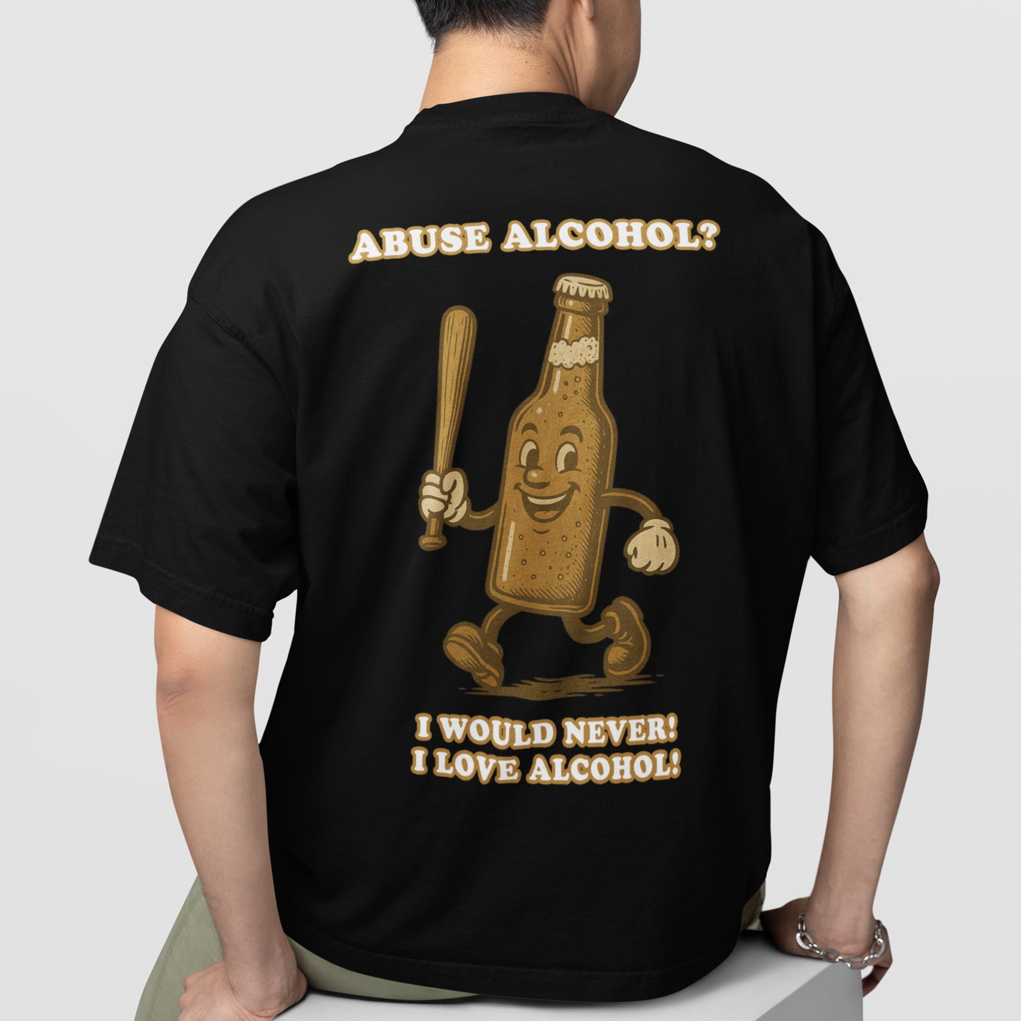 Abuse Alcohol_ I would never! I love alcohol! T-Shirt (backprint)