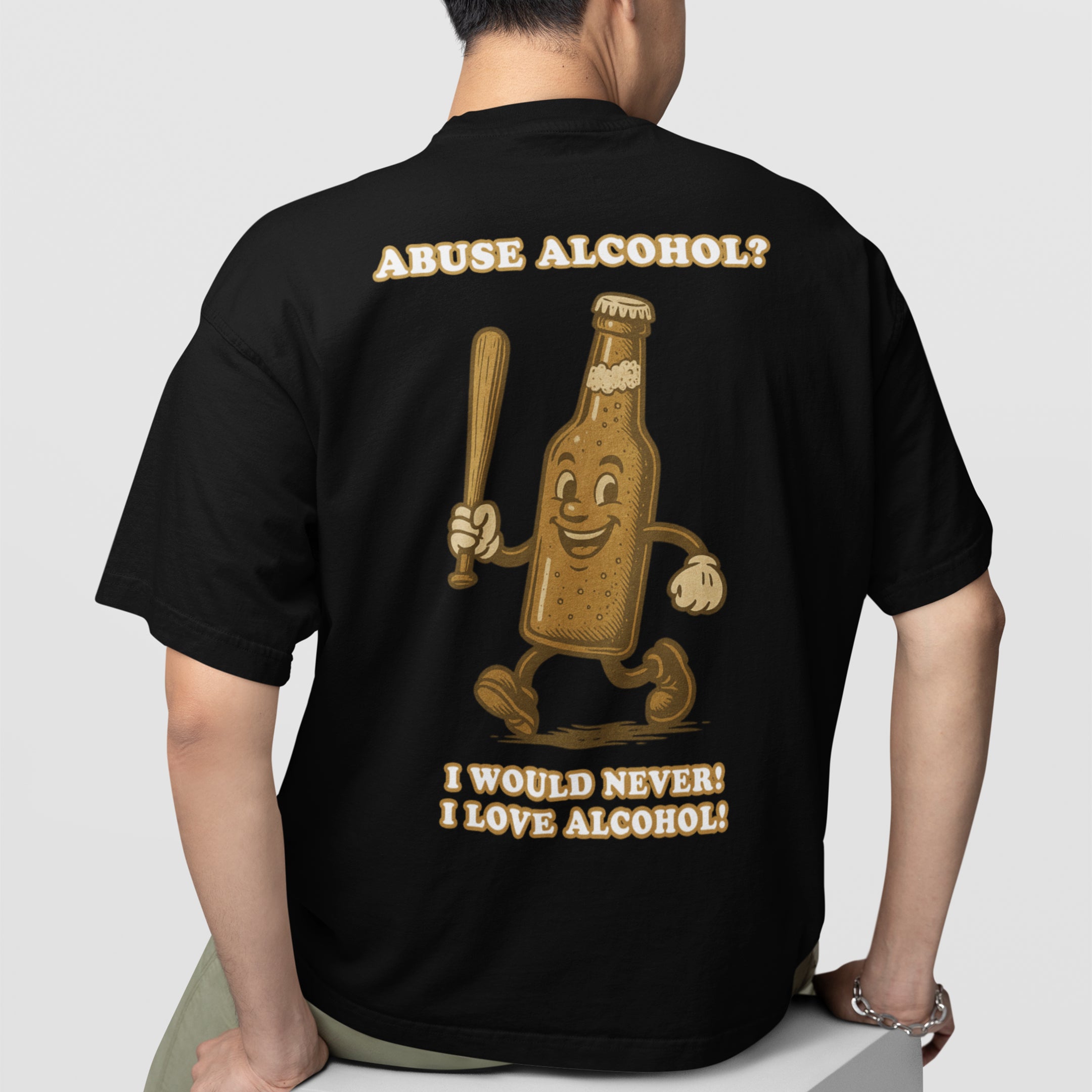 Abuse Alcohol_ I would never! I love alcohol! T-Shirt (backprint)