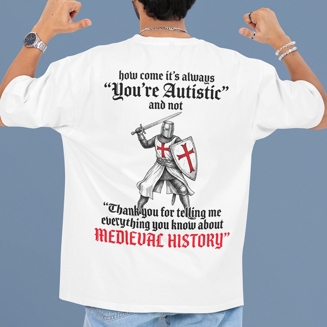 How come its always you're autistic and not thank you for telling me everything you know about Medieval History T-Shirt (backprint) Orbital Clothing