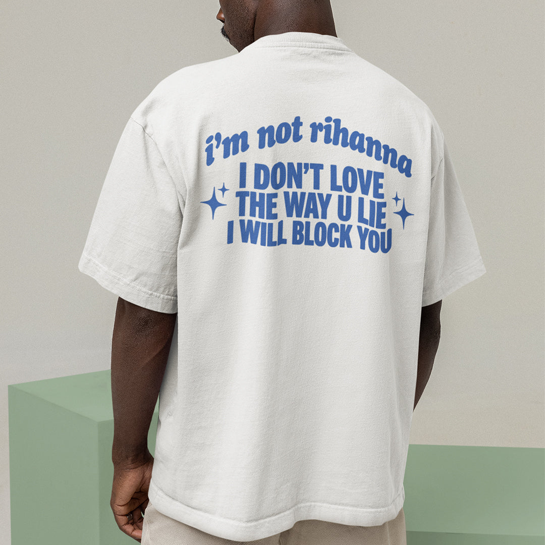 I'm not Rihanna I don't love the way u lie I will block you T-Shirt (backprint) Orbital Clothing