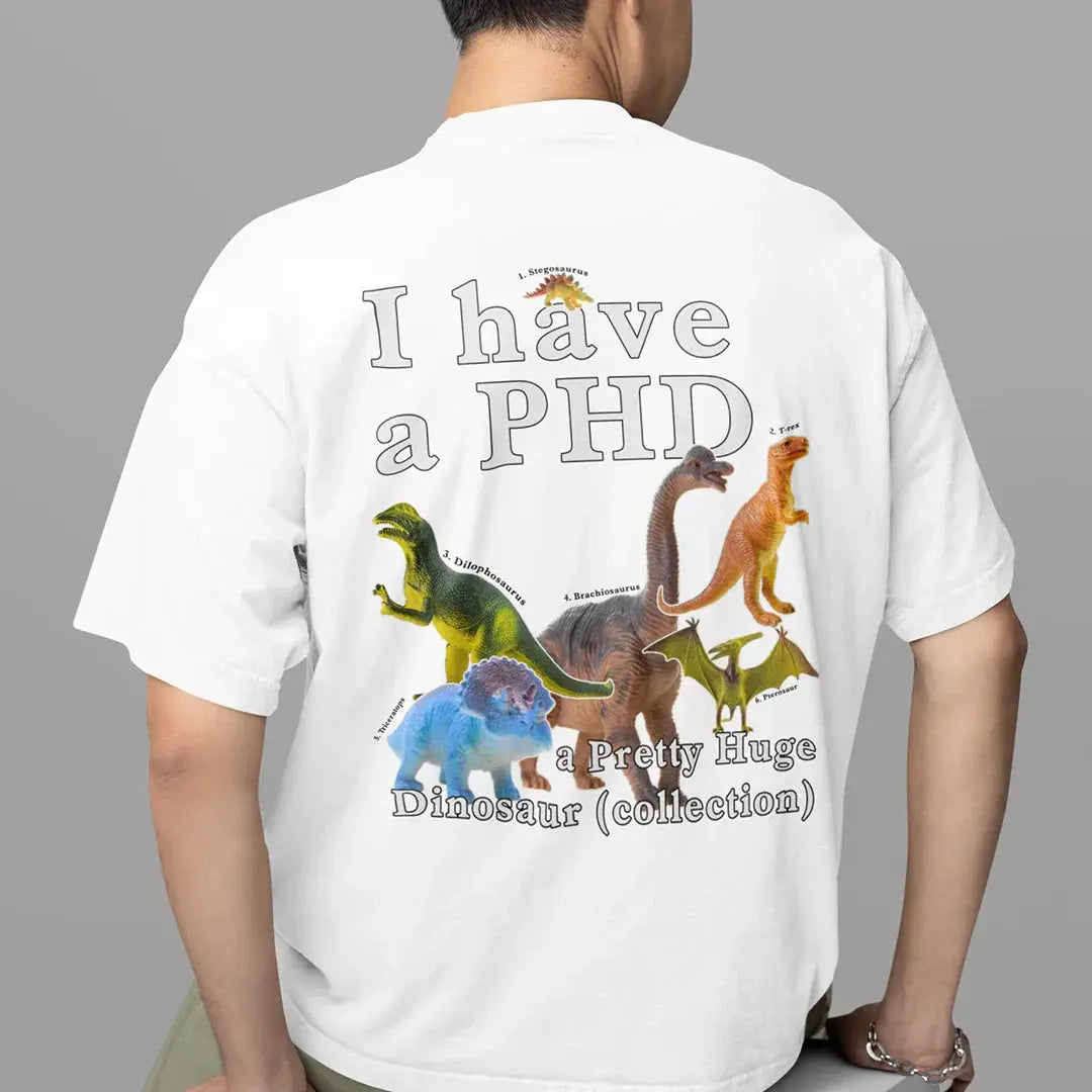 I have a PHD - pretty huge dinsosaur (collection) T-Shirt (backprint) - Orbital Clothing