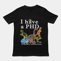 I have a PHD - pretty huge dinsosaur (collection) T-Shirt
