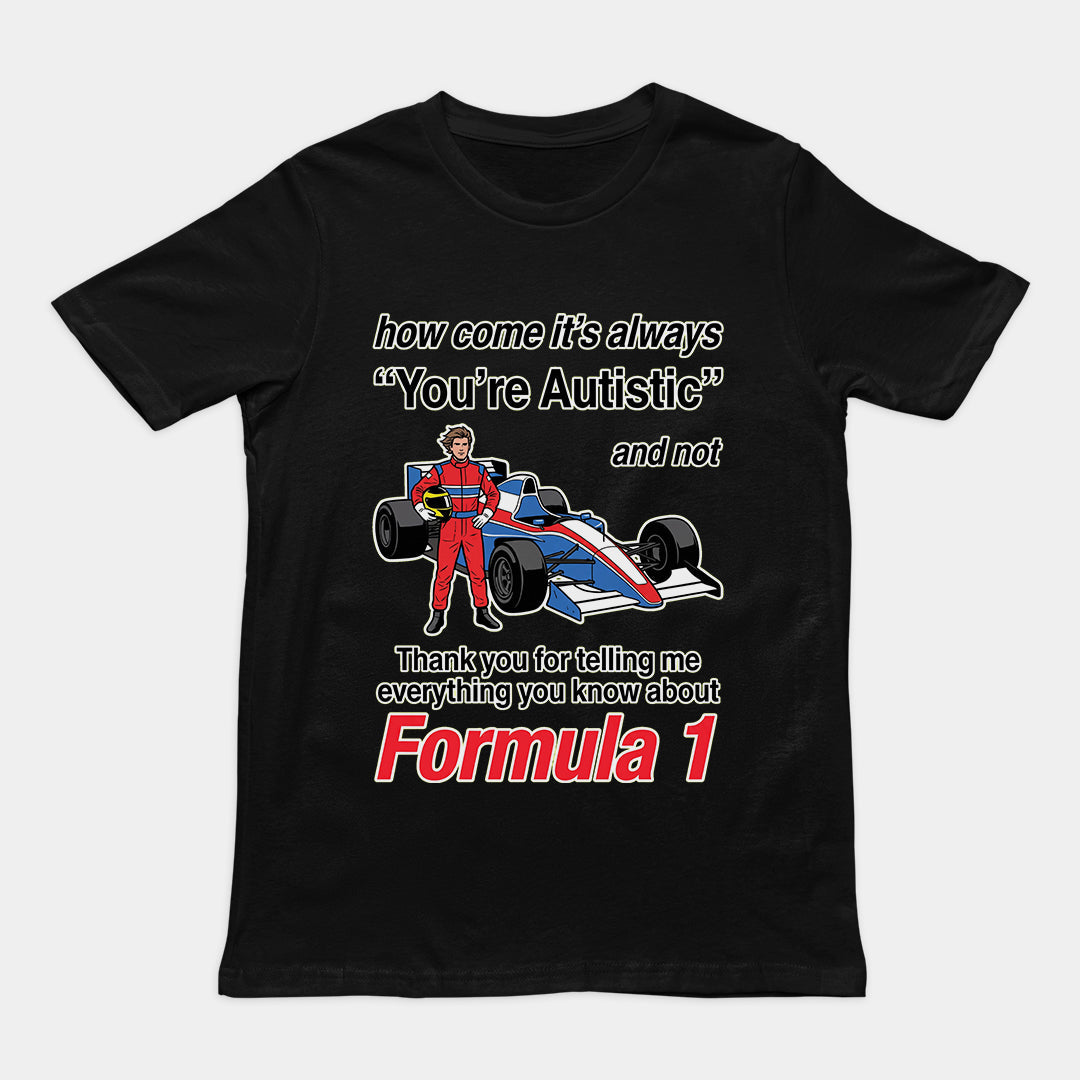 How come its always you're autistic and not thank you for telling me everything you know about Forumula 1 T-Shirt Orbital Clothing