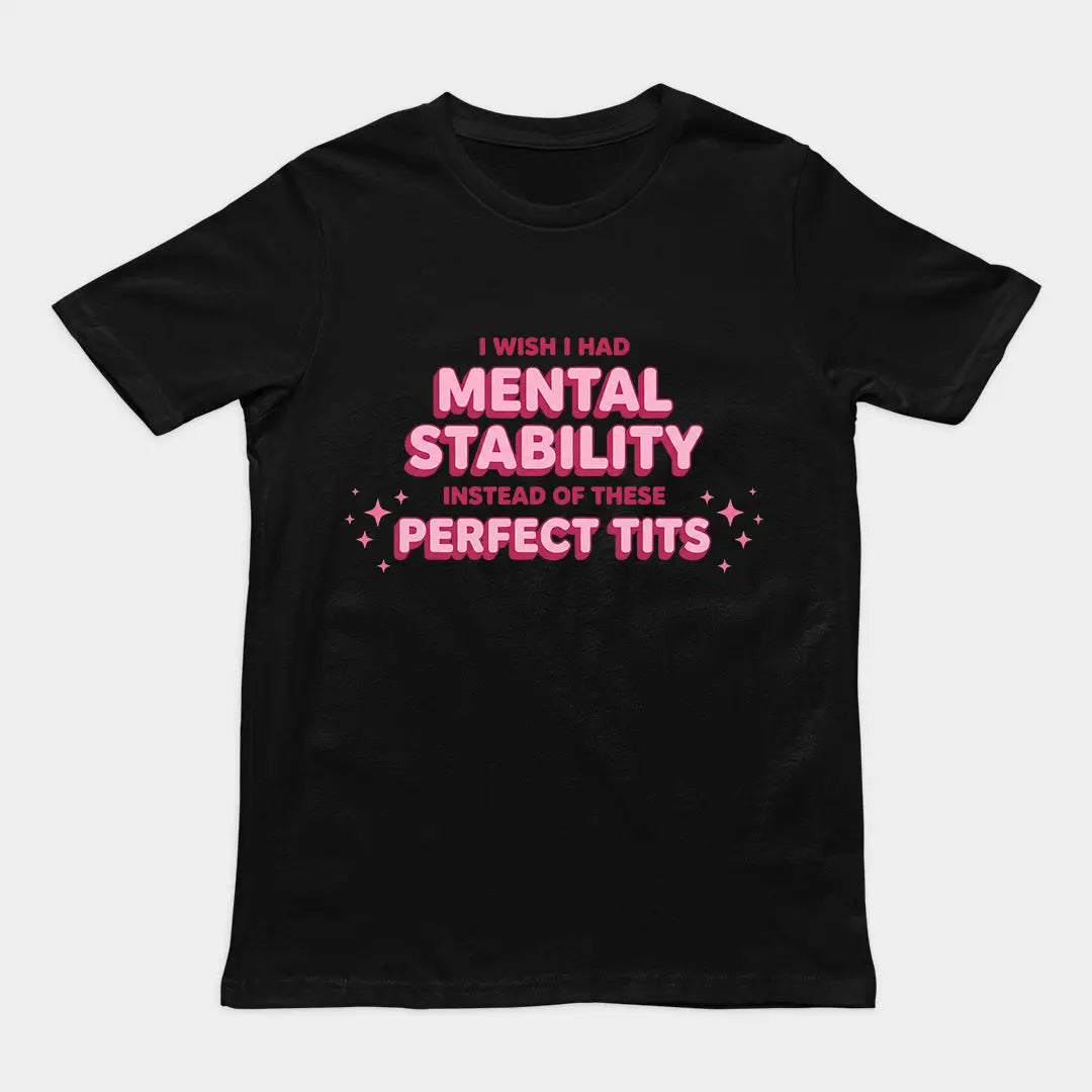 I wish I had mental stability instead of these perfect tits T-Shirt Orbital Clothing