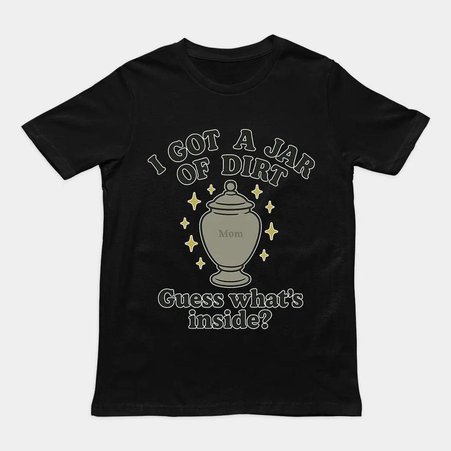 I got a jar of dirt. Guess what's inside T-Shirt - Orbital Clothing