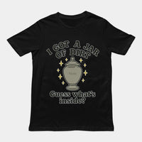 I got a jar of dirt. Guess what's inside T-Shirt