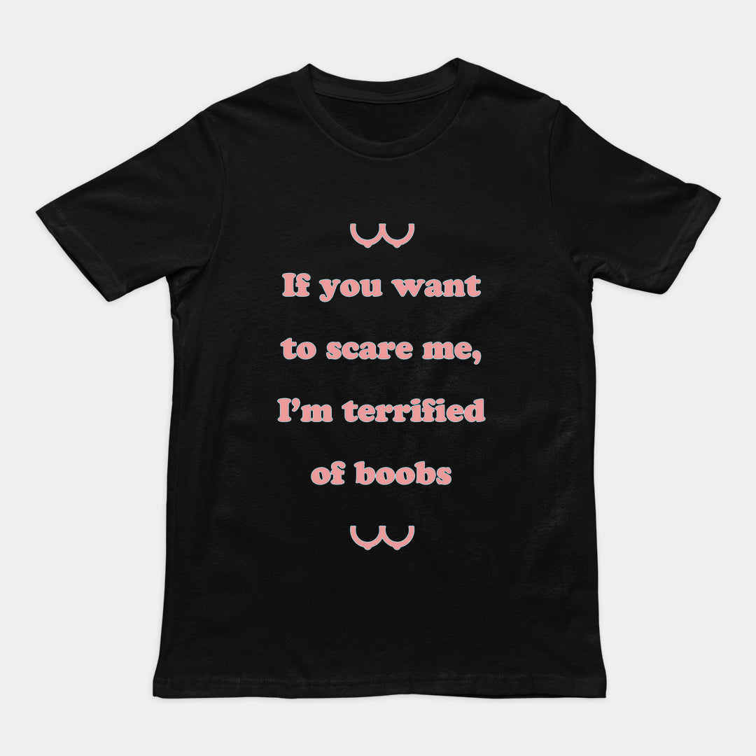 If you want to scare me I'm teriffied of boobs T-Shirt