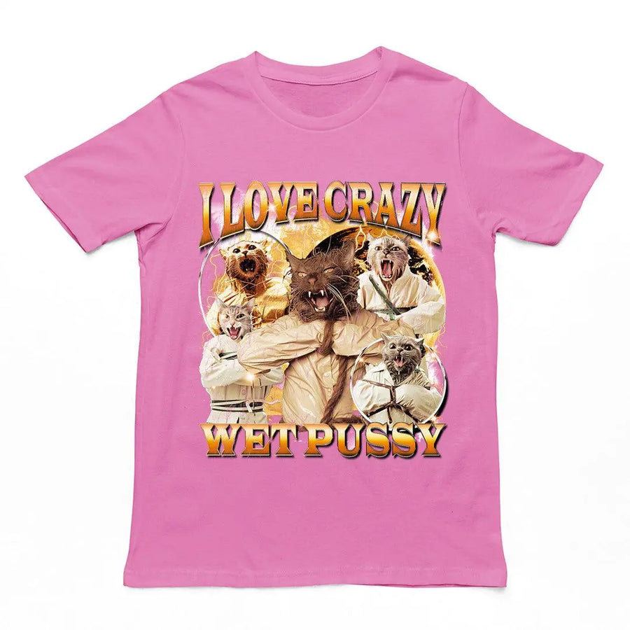 I Love Crazy Wet Pussy t-shirt - Orbital Clothing