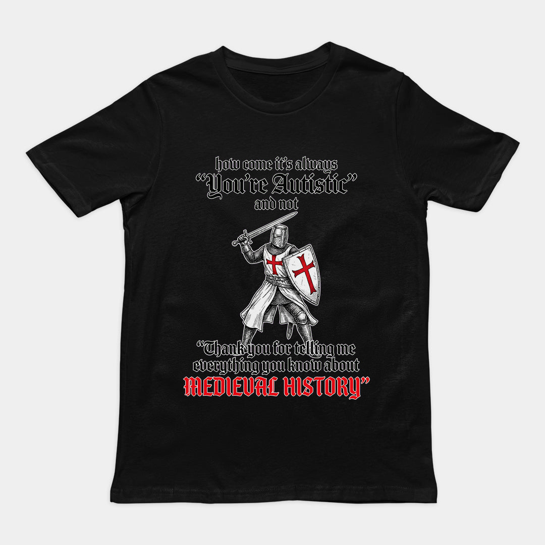 How come its always you're autistic and not thank you for telling me everything you know about Medieval History T-Shirt Orbital Clothing