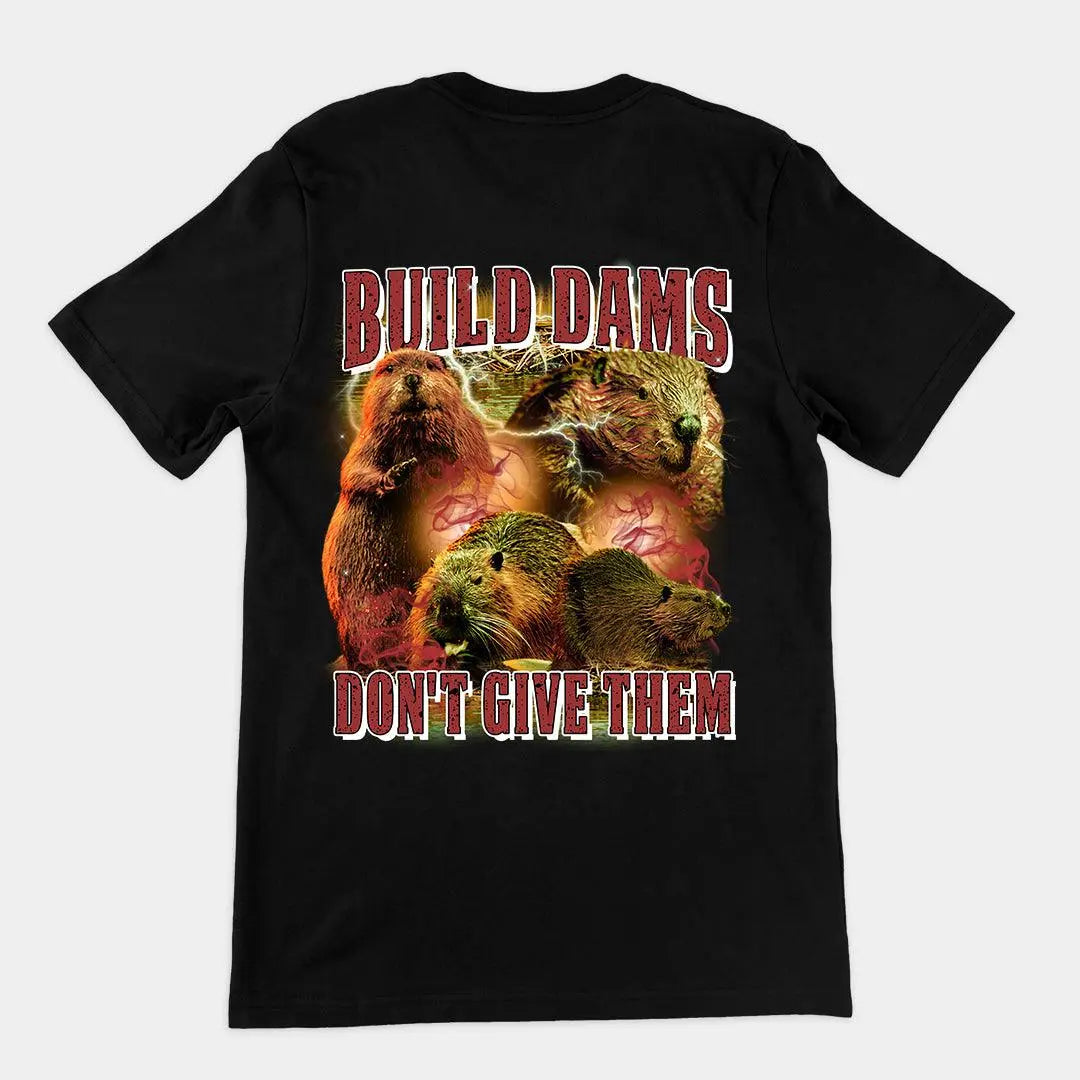 Build Dams Don't Give Them t-shirt (backprint) - Orbital Clothing