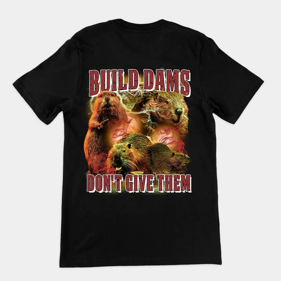 Build Dams Don't Give Them t-shirt (backprint) - Orbital Clothing