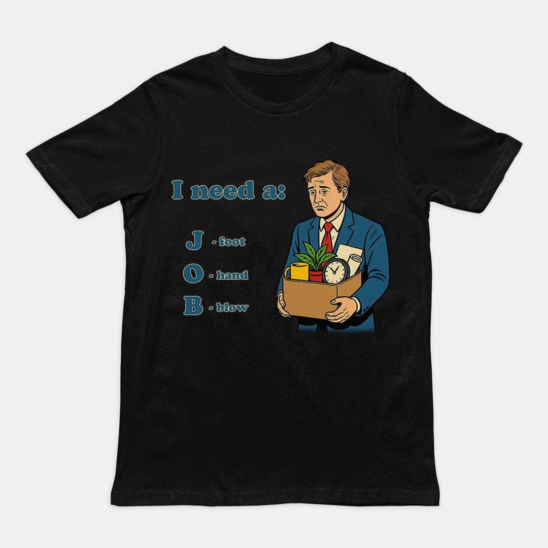 I need a job (foot, hand, blow) T-Shirt Orbital Clothing