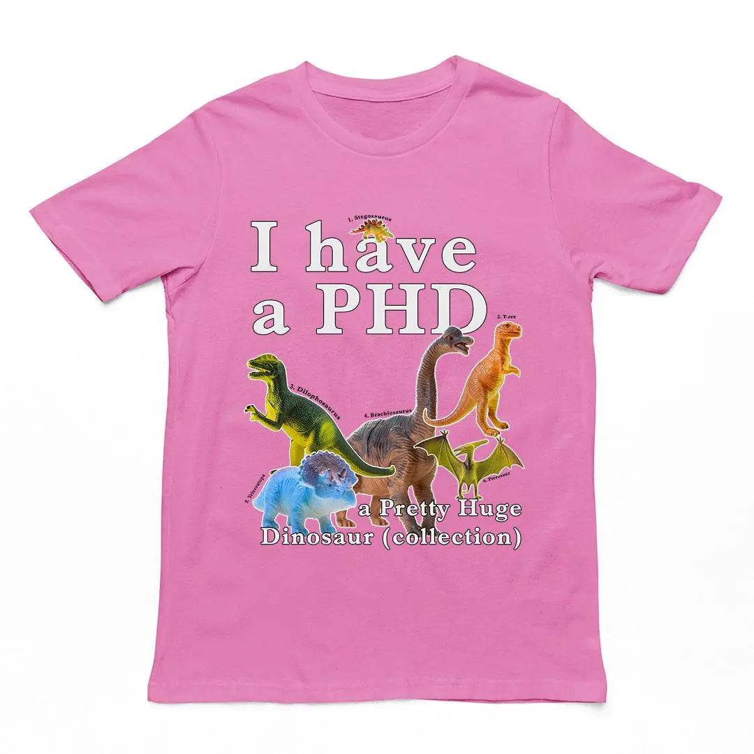 I have a PHD - pretty huge dinsosaur (collection) T-Shirt - Orbital Clothing