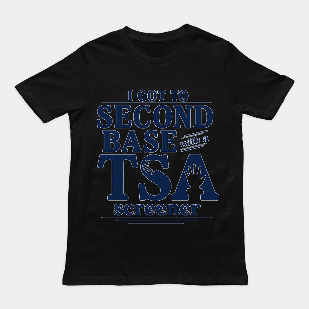 I got to second base with a TSA screener T-Shirt Orbital Clothing