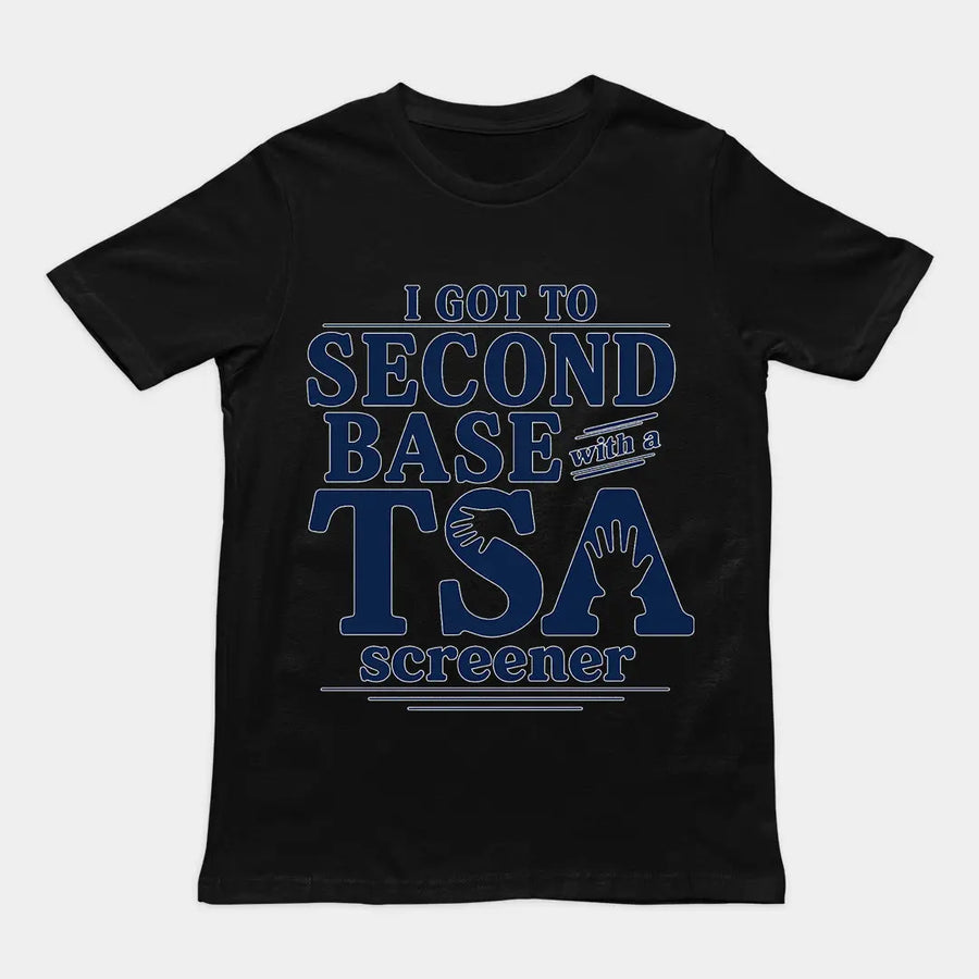 I got to second base with a TSA screener T-Shirt Orbital Clothing