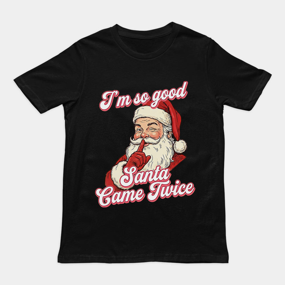 I'm so good Santa Came Twice T-Shirt Orbital Clothing