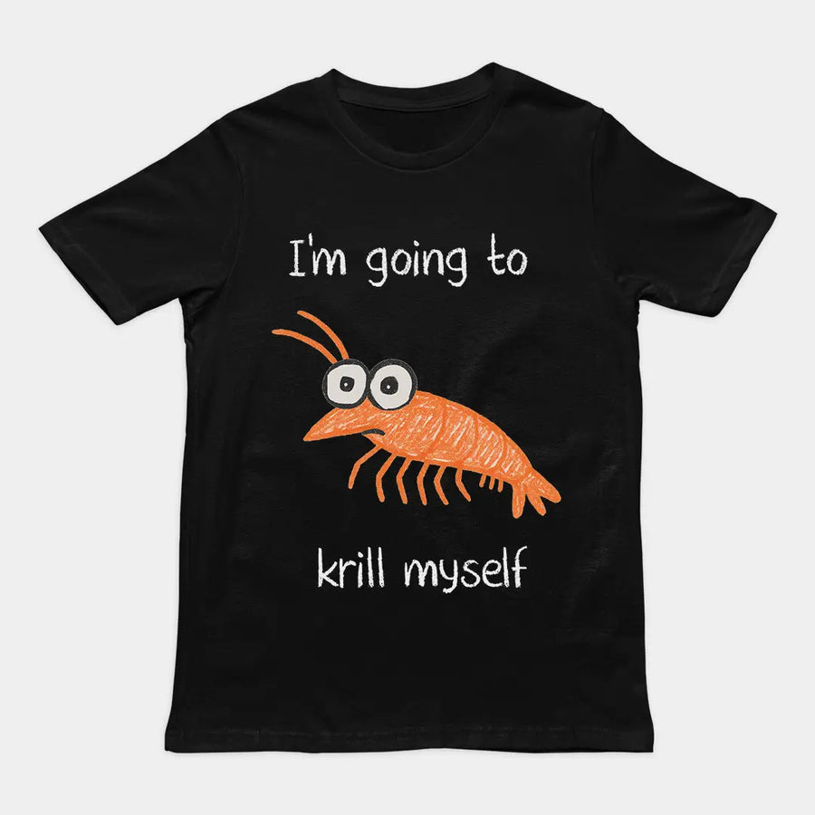 I'm going to Krill Myself T-Shirt Orbital Clothing