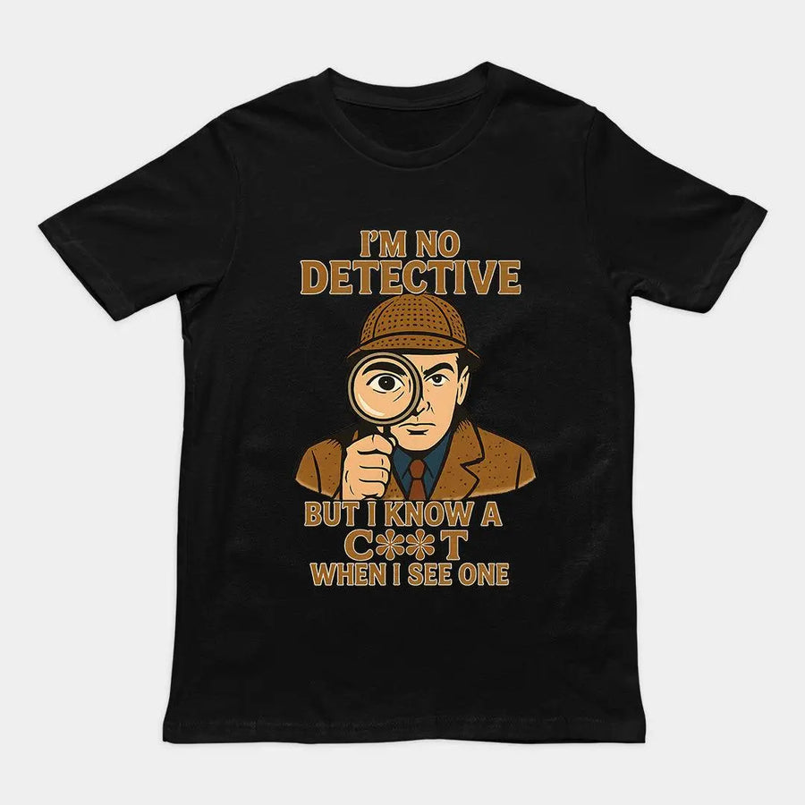 I'm No Detective but I know a C**T when I see one T-Shirt - Orbital Clothing