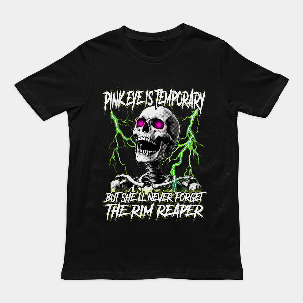 Pinkeye is temporary but she'll never forget the rim reaper T-Shirt Orbital Clothing