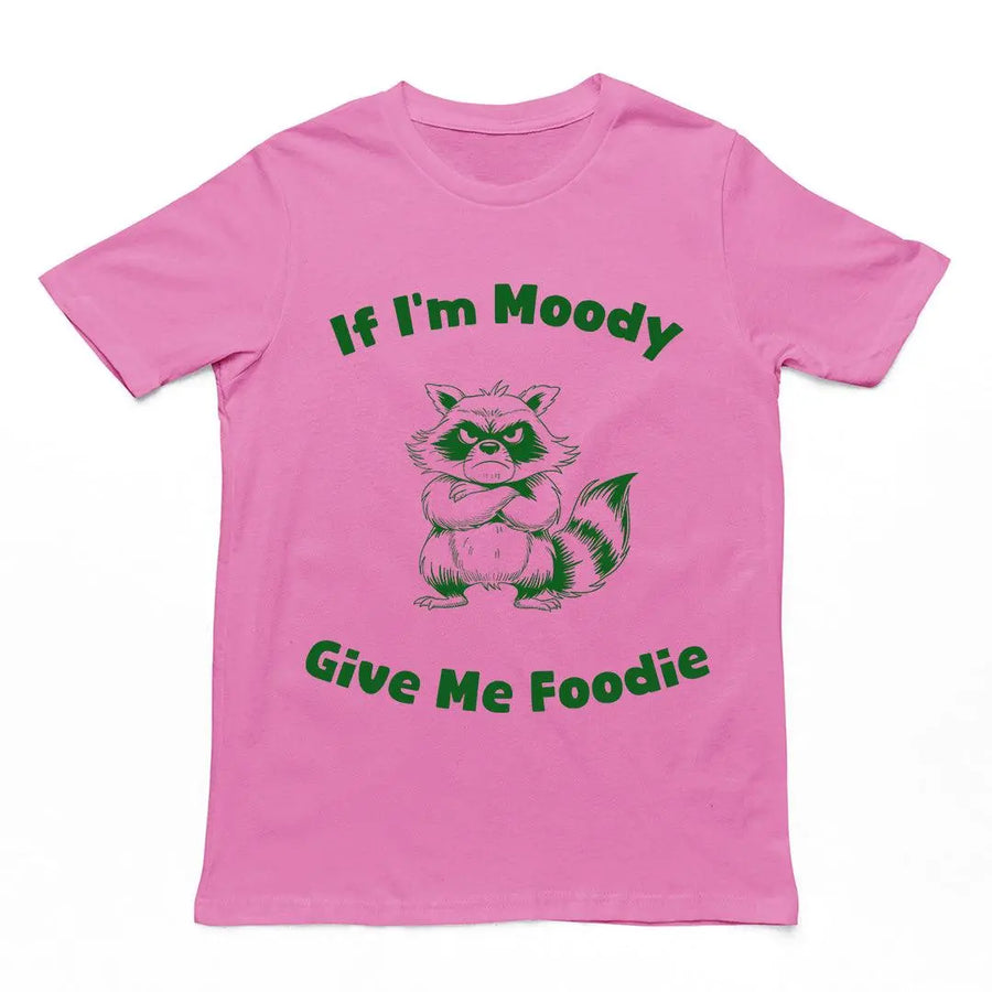 If I'm Moody Give me Foodie T-Shirt - Orbital Clothing