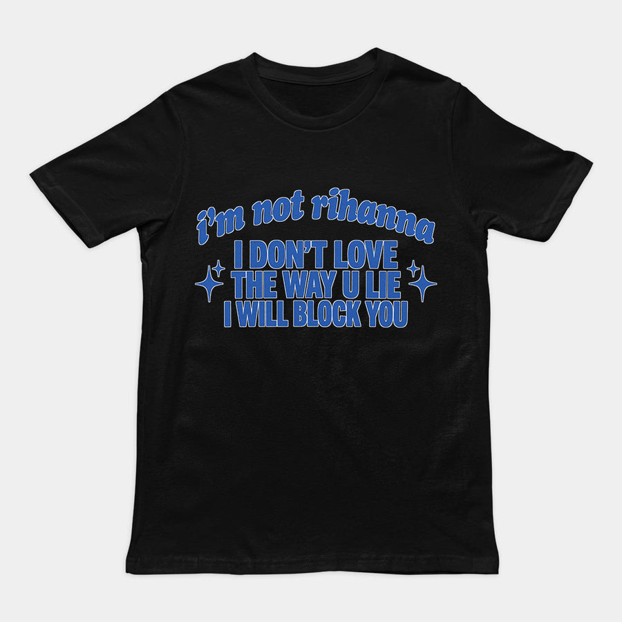 I'm not Rihanna I don't love the way u lie I will block you T-Shirt Orbital Clothing