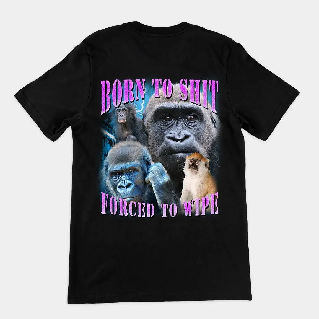 Born to Shit, Forced to Wipe t-shirt (backprint) - Orbital Clothing