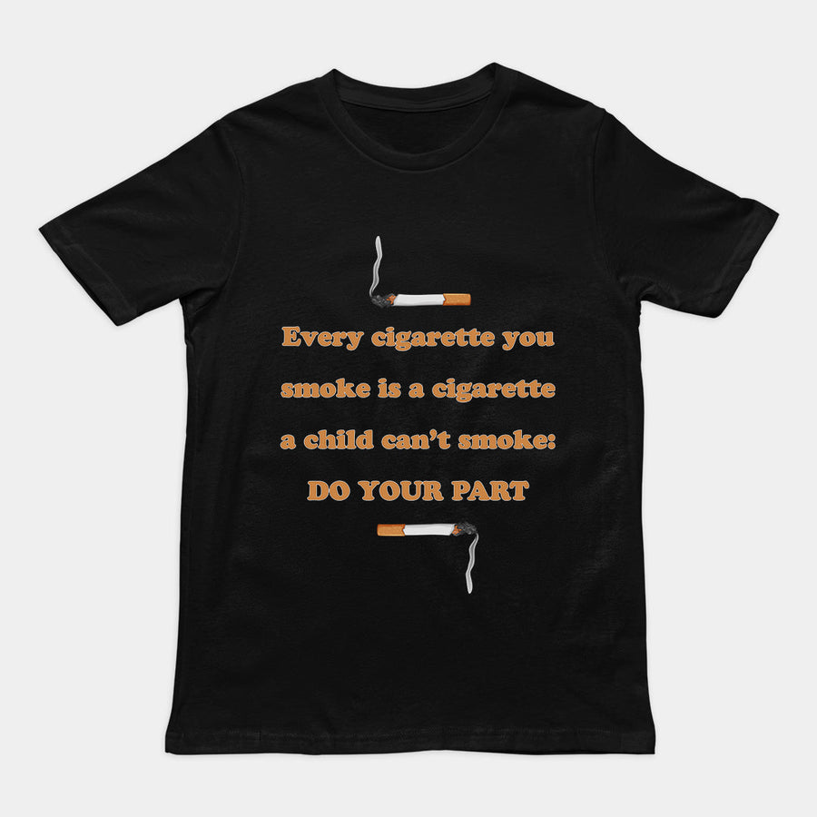 Every cigarette you smoke is a cigarette a child can't smoke - do your part T-Shirt Orbital Clothing