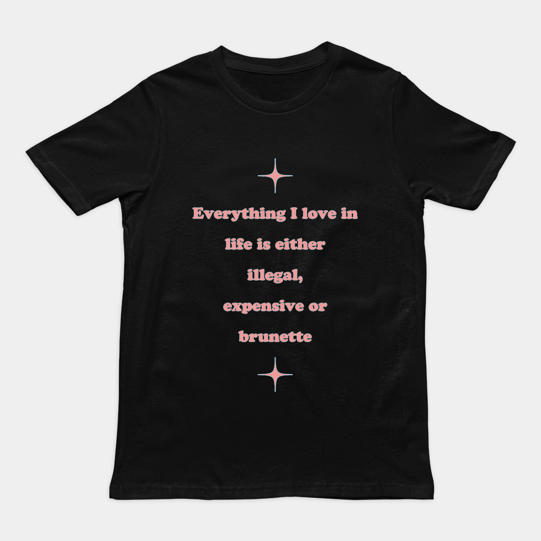 Everything I love in life is either illegal, expensive or brunette T-Shirt Orbital Clothing
