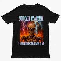 You call it autism, i call it having that dawg in me T-Shirt