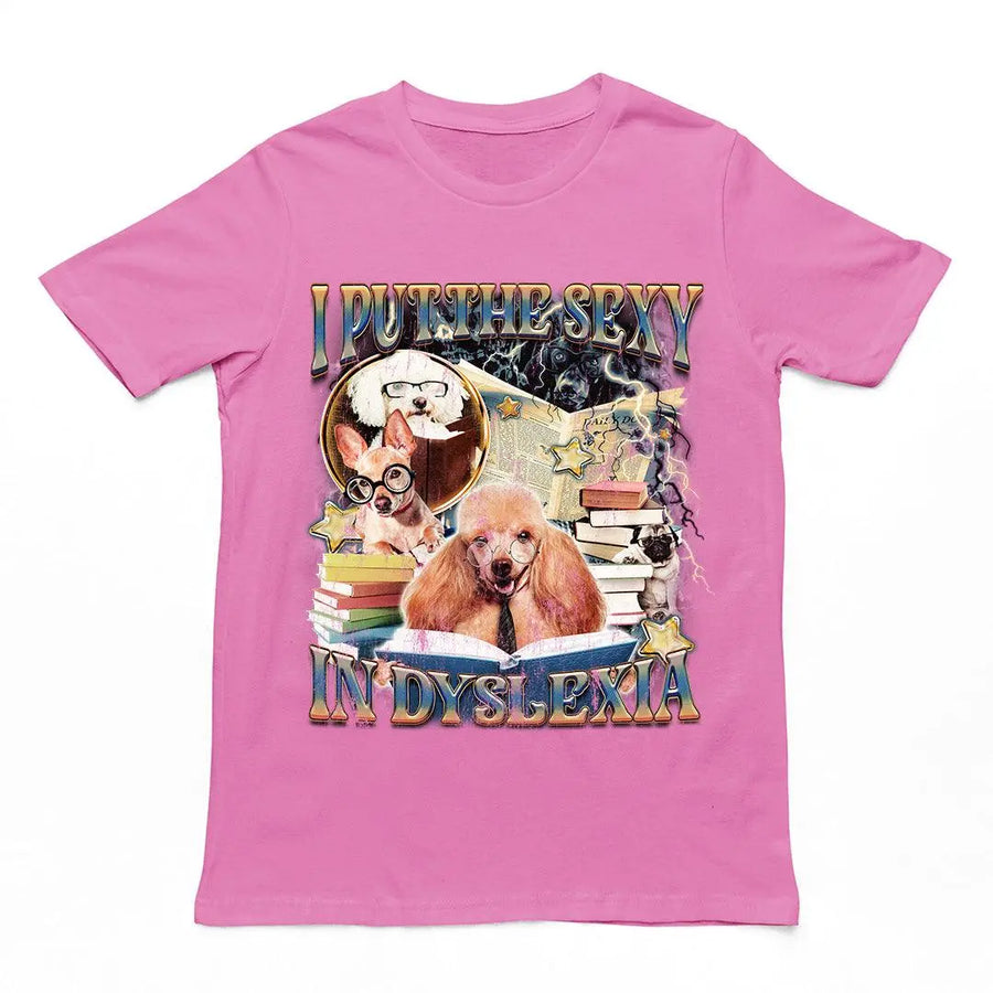 I Put the Sexy in Dyslexia t-shirt - Orbital Clothing