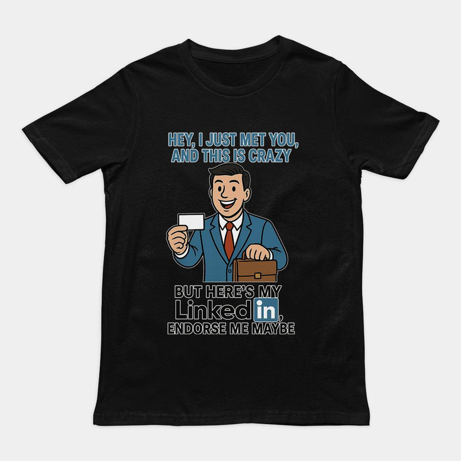 Hey I just met you and this is crazy but here's my LinkedIn endorse me maybe T-Shirt - Orbital Clothing