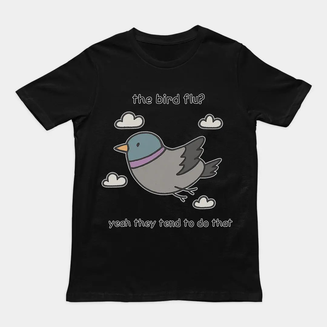 The bird flu? Yeah they tend to do that T-Shirt Orbital Clothing