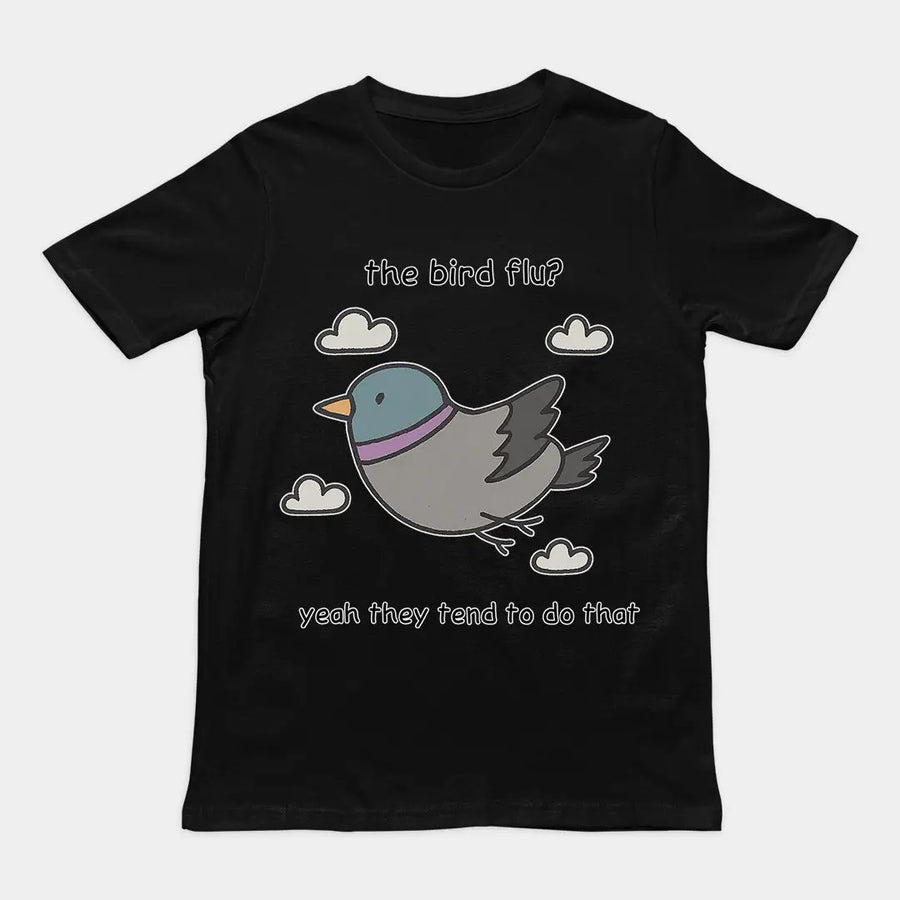The bird flu? Yeah they tend to do that T-Shirt Orbital Clothing