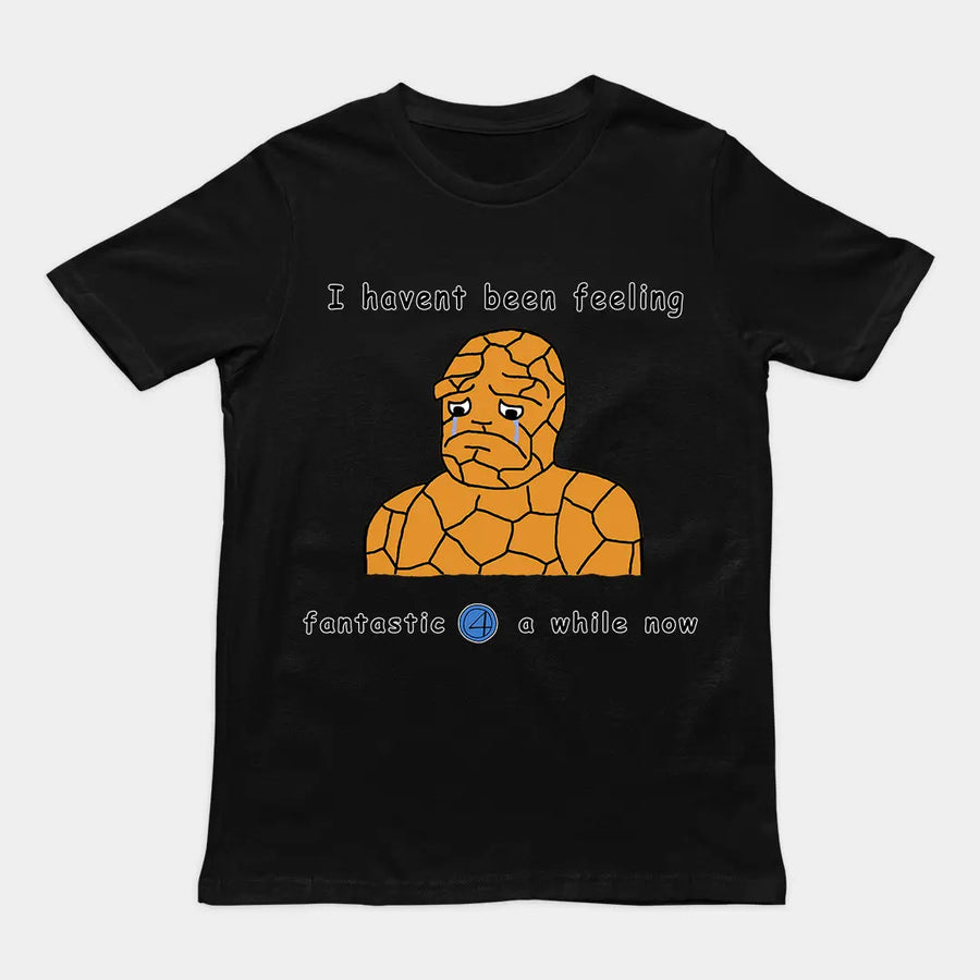 Haven't been feeling fantastic 4 a while now T-Shirt Orbital Clothing