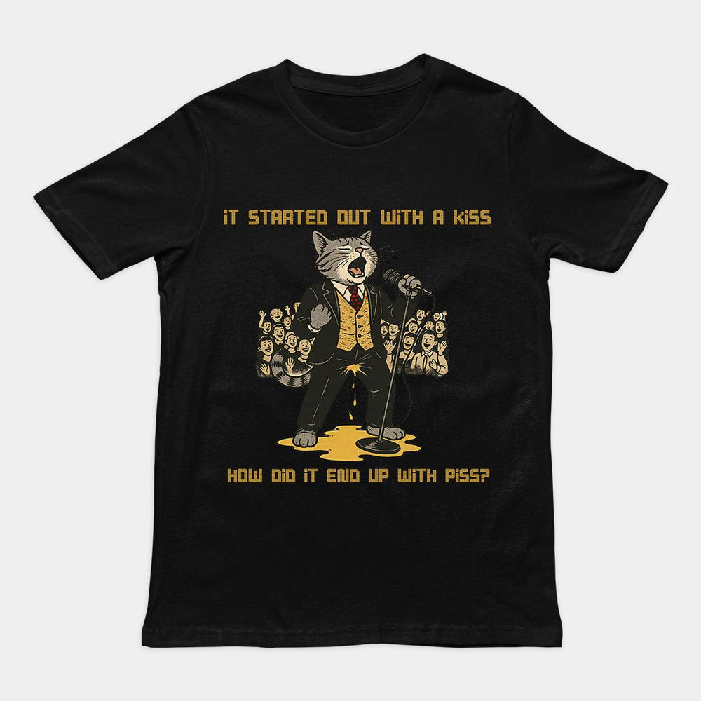 It started out with a kiss, how'd it end up with piss T-Shirt - Orbital Clothing