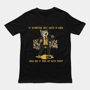 It started out with a kiss, how'd it end up with piss T-Shirt