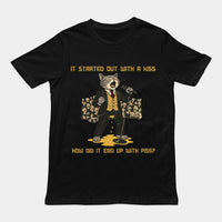 It started out with a kiss, how'd it end up with piss T-Shirt